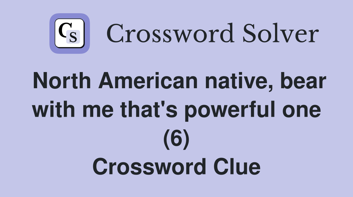 North American native, bear with me that's powerful one (6) Crossword